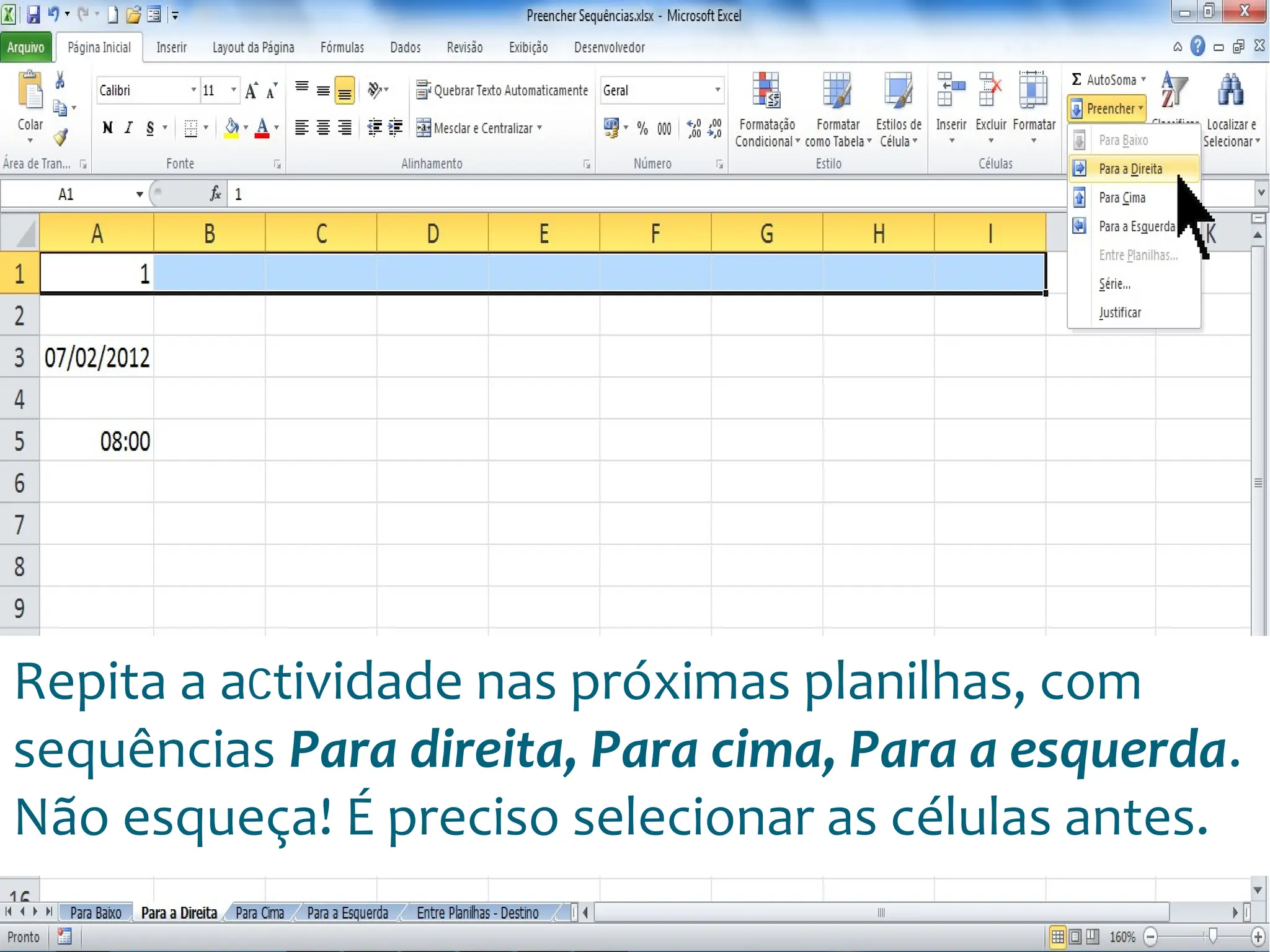 Escola
Info Jardins
Repita a actividade nas próximas planilhas, com
sequências Para direita, Para cima, Para a esquerda.
Não esqueça! É preciso selecionar as células antes.
 