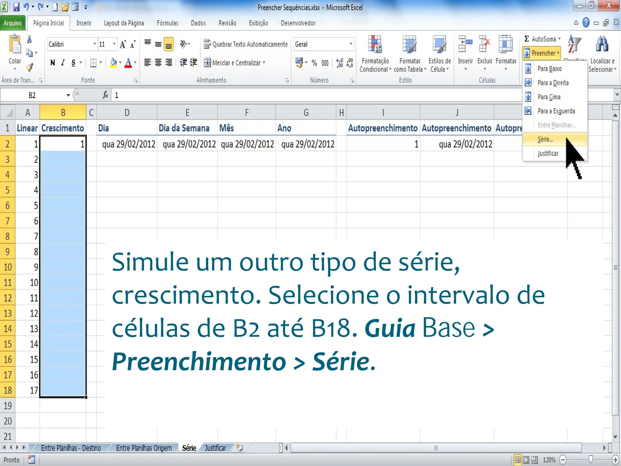Escola
Info Jardins
Simule um outro tipo de série,
crescimento. Selecione o intervalo de
células de B2 até B18. Guia Base >
Preenchimento > Série.
 