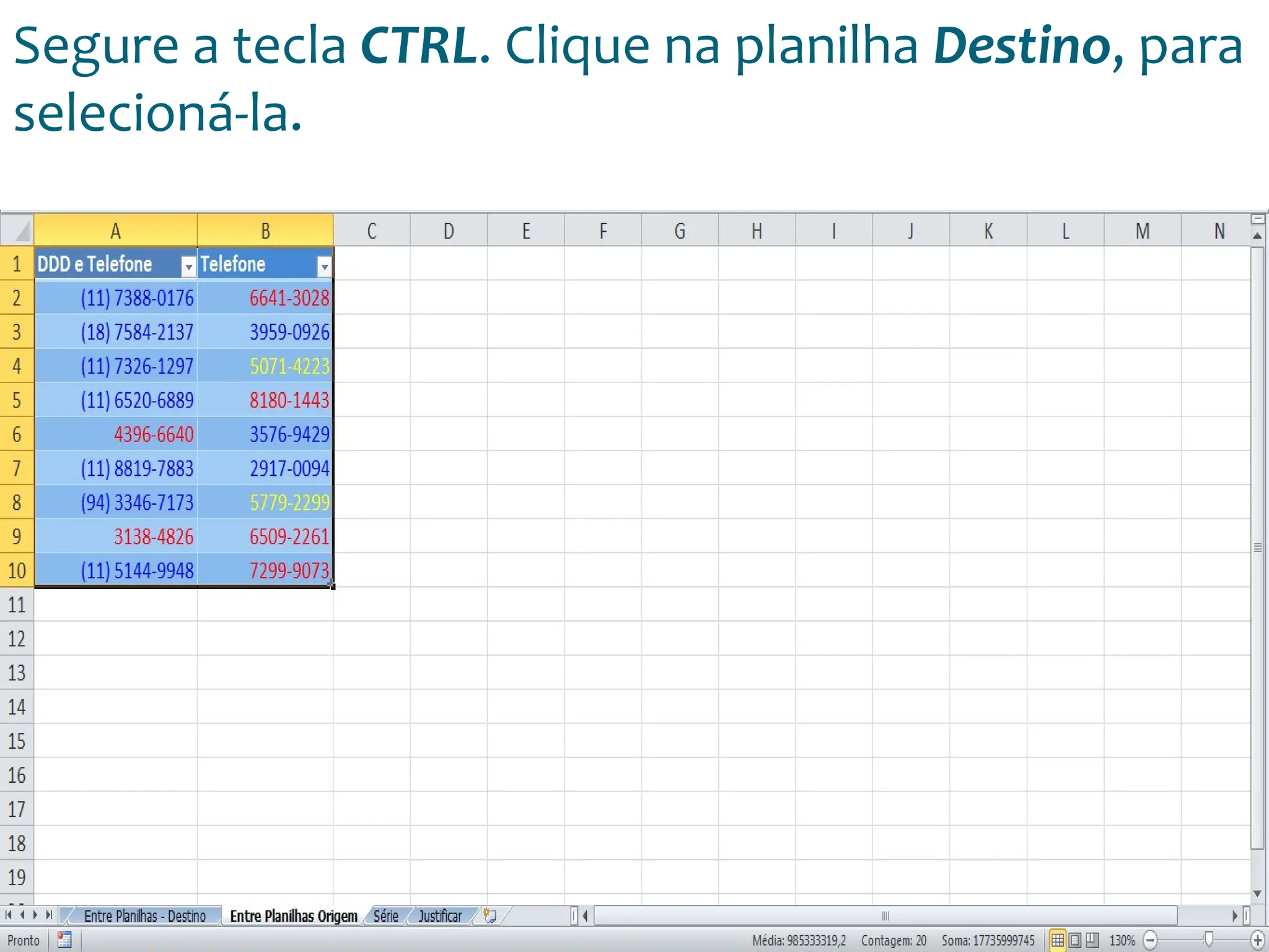 Escola
Info Jardins
Segure a tecla CTRL. Clique na planilha Destino, para
selecioná-la.
 