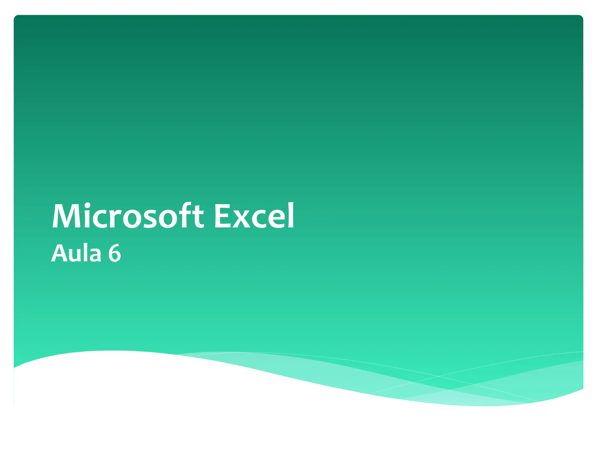 Microsoft Excel
Aula 6
 