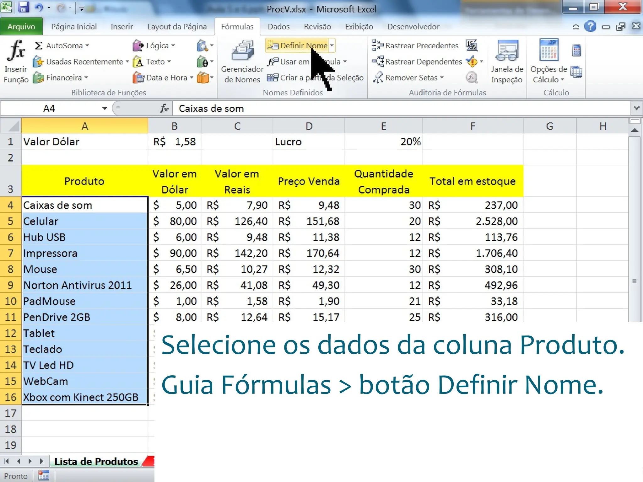 Escola
Info Jardins
Selecione os dados da coluna Produto.
Guia Fórmulas > botão Definir Nome.
 
