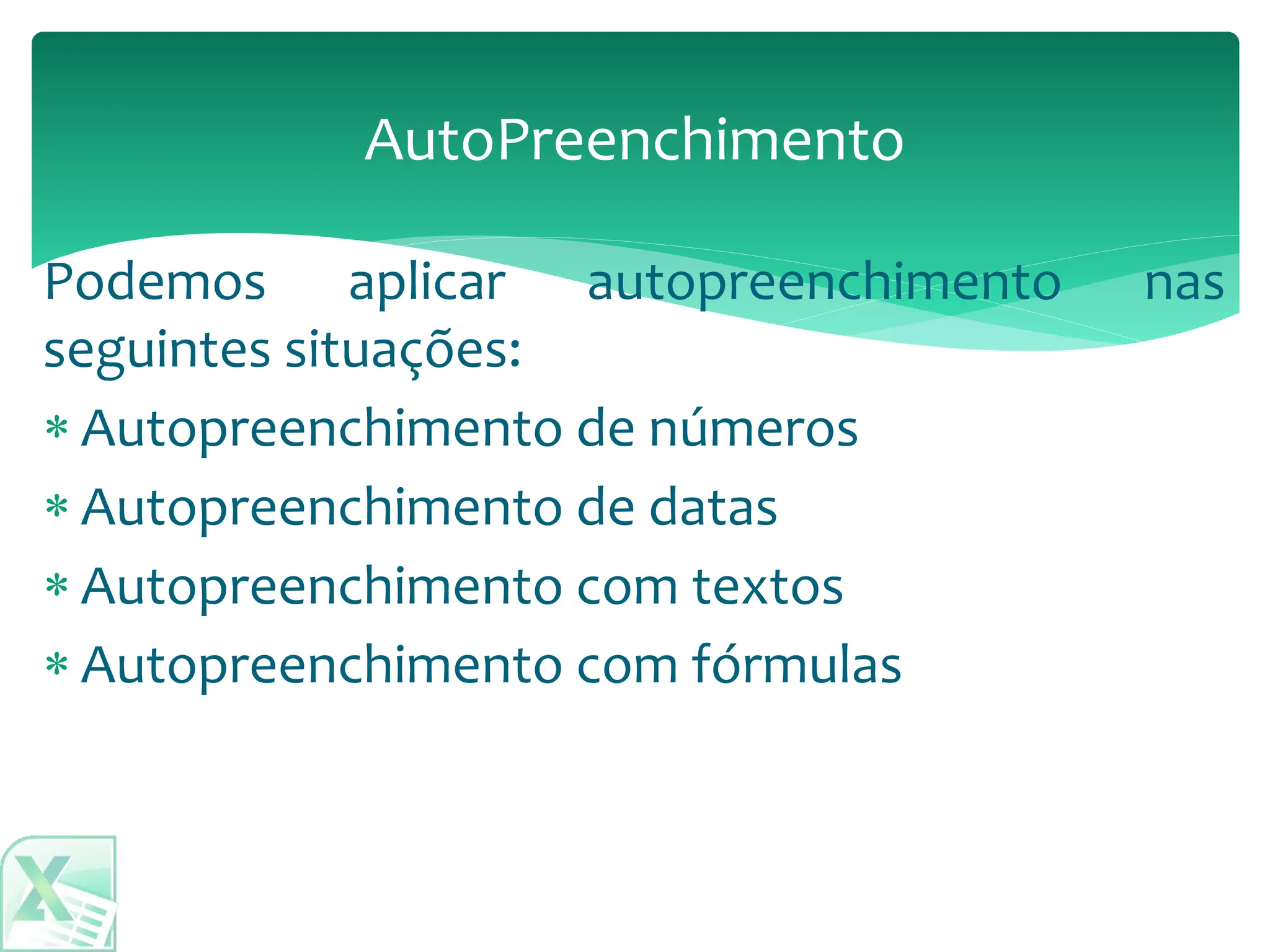Podemos aplicar autopreenchimento nas
seguintes situações:
 Autopreenchimento de números
 Autopreenchimento de datas
 Autopreenchimento com textos
 Autopreenchimento com fórmulas
AutoPreenchimento
 