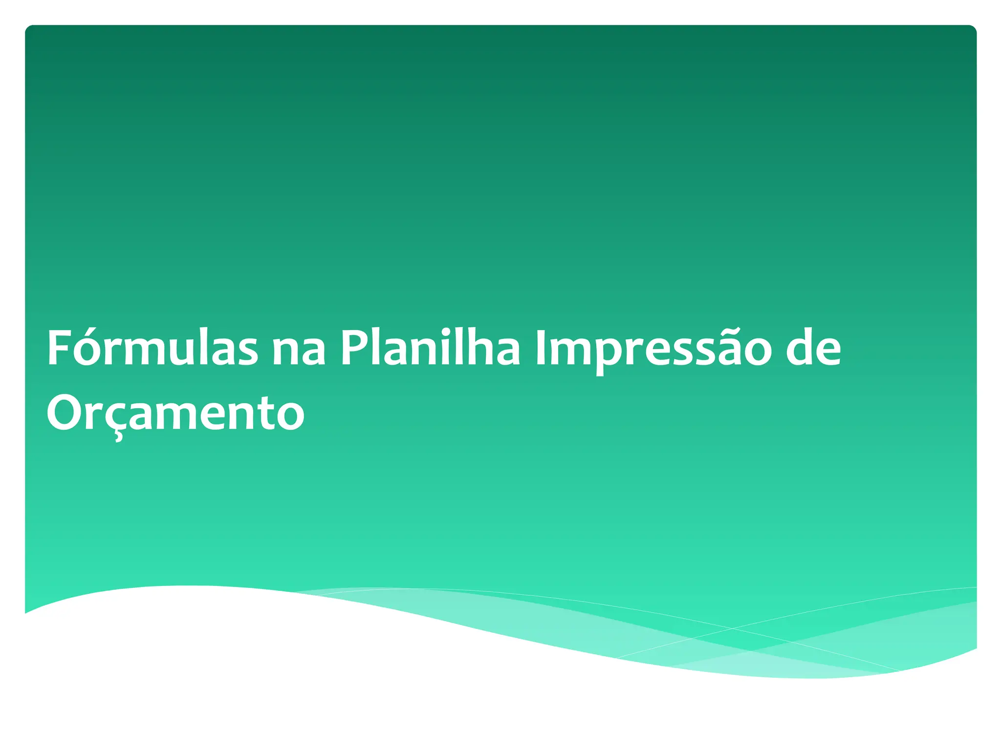 Fórmulas na Planilha Impressão de
Orçamento
 