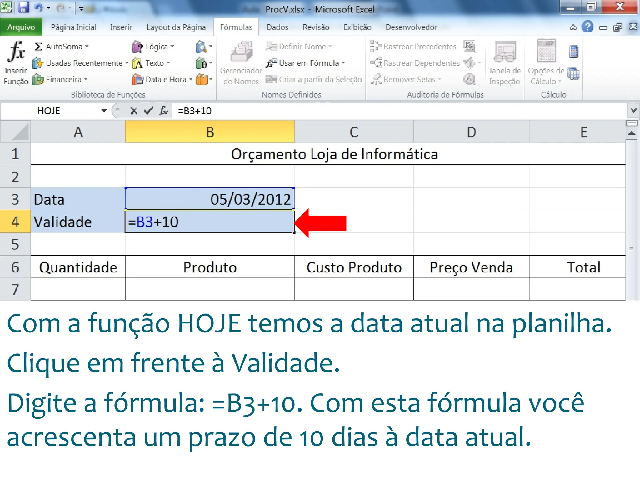 Escola
Info Jardins
Com a função HOJE temos a data atual na planilha.
Clique em frente à Validade.
Digite a fórmula: =B3+10. Com esta fórmula você
acrescenta um prazo de 10 dias à data atual.
 