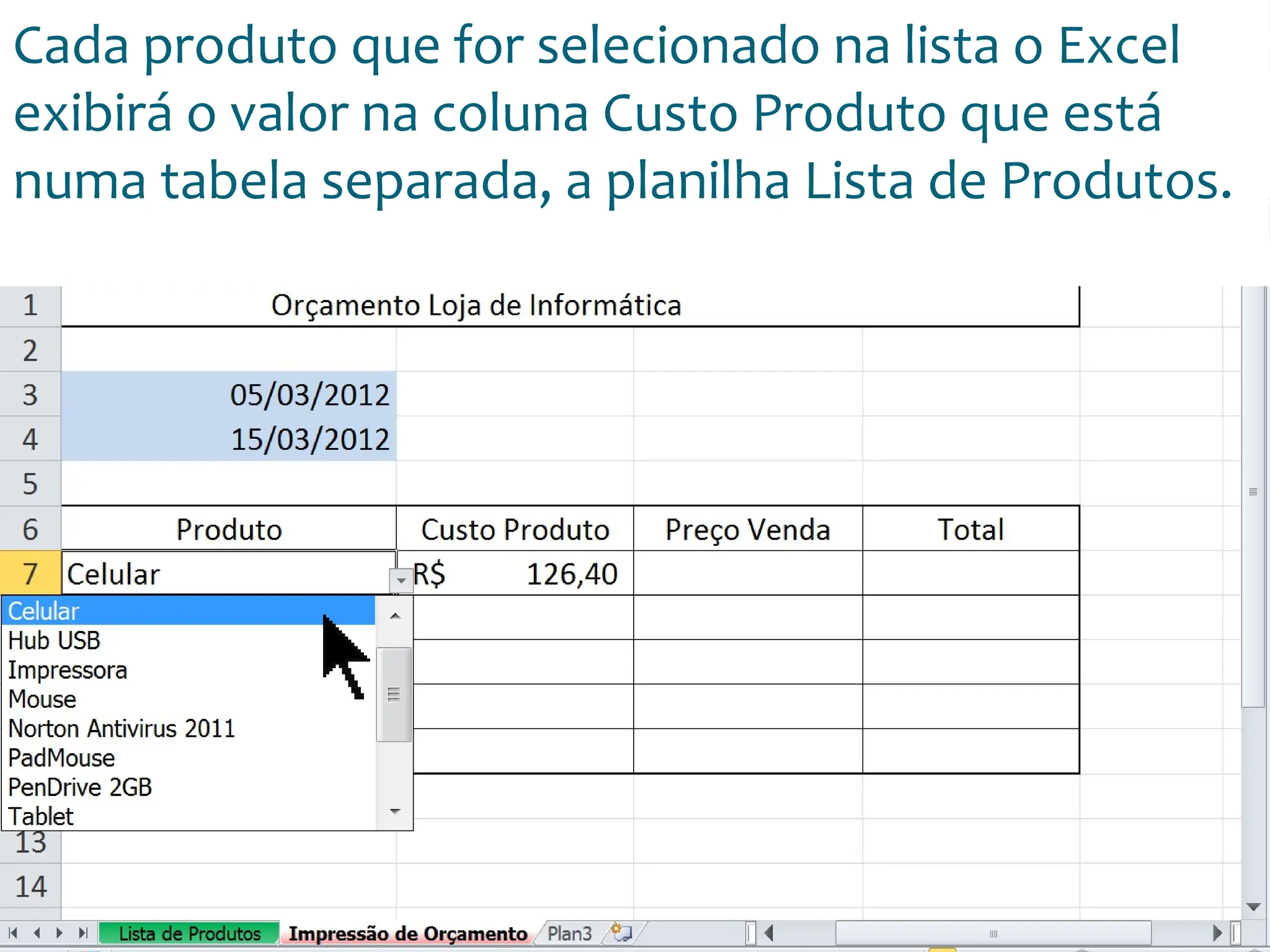 Escola
Info Jardins
Cada produto que for selecionado na lista o Excel
exibirá o valor na coluna Custo Produto que está
numa tabela separada, a planilha Lista de Produtos.
 