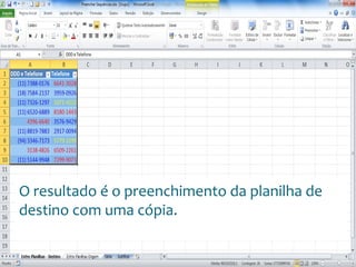 Escola
Info Jardins
O resultado é o preenchimento da planilha de
destino com uma cópia.
 