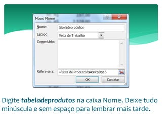 Digite tabeladeprodutos na caixa Nome. Deixe tudo
minúscula e sem espaço para lembrar mais tarde.
 