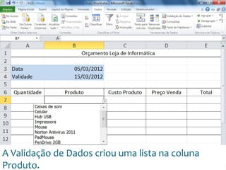 Escola
Info Jardins
A Validação de Dados criou uma lista na coluna
Produto.
 