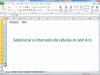 Escola
Info Jardins
Selecione o intervalo de células A1 até A12.
 