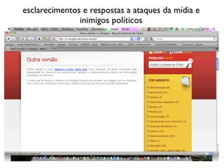 esclarecimentos e respostas a ataques da mídia e
               inimigos políticos
 