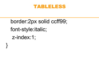 TABLELESS 
border:2px solid ccff99; 
font-style:italic; 
z-index:1; 
} 
 