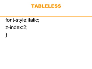 TABLELESS 
font-style:italic; 
z-index:2; 
} 
 