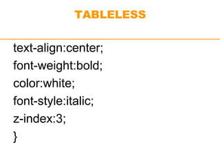 TABLELESS 
text-align:center; 
font-weight:bold; 
color:white; 
font-style:italic; 
z-index:3; 
} 
 
