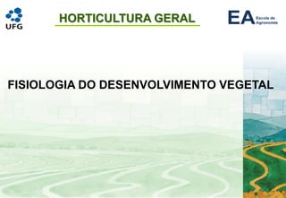 HORTICULTURA GERAL
FISIOLOGIA DO DESENVOLVIMENTO VEGETAL
 