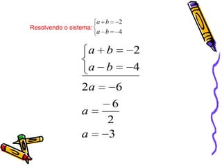 a b
Resolvendo o sistema:
a b

2
4

a

b

2

a

b

4

2a
a
a

6
6
2
3

 