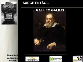SURGE ENTÃO...
GALILEO GALILEI
 