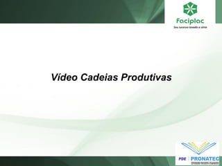 Vídeo Cadeias Produtivas  
