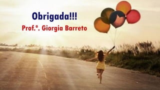 22
Obrigada!
Obrigada!!!
Prof.ª. Giorgia Barreto
 