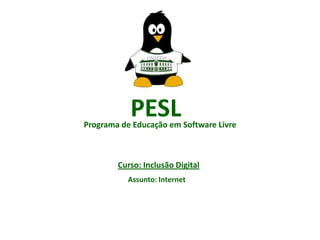 PESL

Programa de Educação em Software Livre

Curso: Inclusão Digital
Assunto: Internet

 