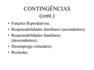 CONTINGÊNCIAS
             (cont.)
• Funções Reprodutivas;
• Responsabilidades familiares (ascendentes);
• Responsabilidades familiares
  (descendentes);
• Desemprego voluntário;
• Reclusão;
 
