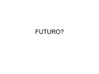 FUTURO?
 