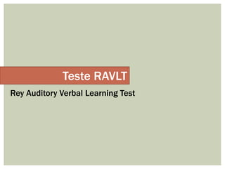 Teste RAVLT
Rey Auditory Verbal Learning Test
 