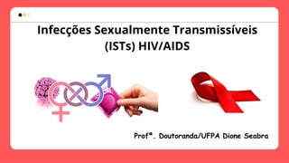 Infecções Sexualmente Transmissíveis
(ISTs) HIV/AIDS
 