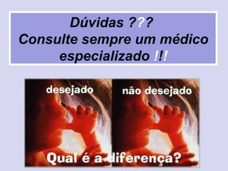 Dúvidas ???
Consulte sempre um médico
especializado !!!
 
