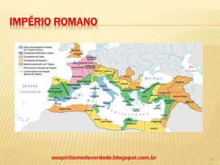 IMPÉRIO ROMANO
oespiritismodeverdade.blogspot.com.br 38
 