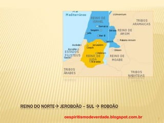 oespiritismodeverdade.blogspot.com.br 7
REINO DO NORTE JEROBOÃO – SUL  ROBOÃO
 