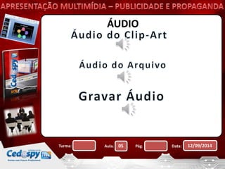 ÁUDIO 
Turma: Aula: 05 Pág: Data: 12/09/2014 
 