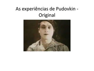 As experiências de Pudovkin -
          Original
 