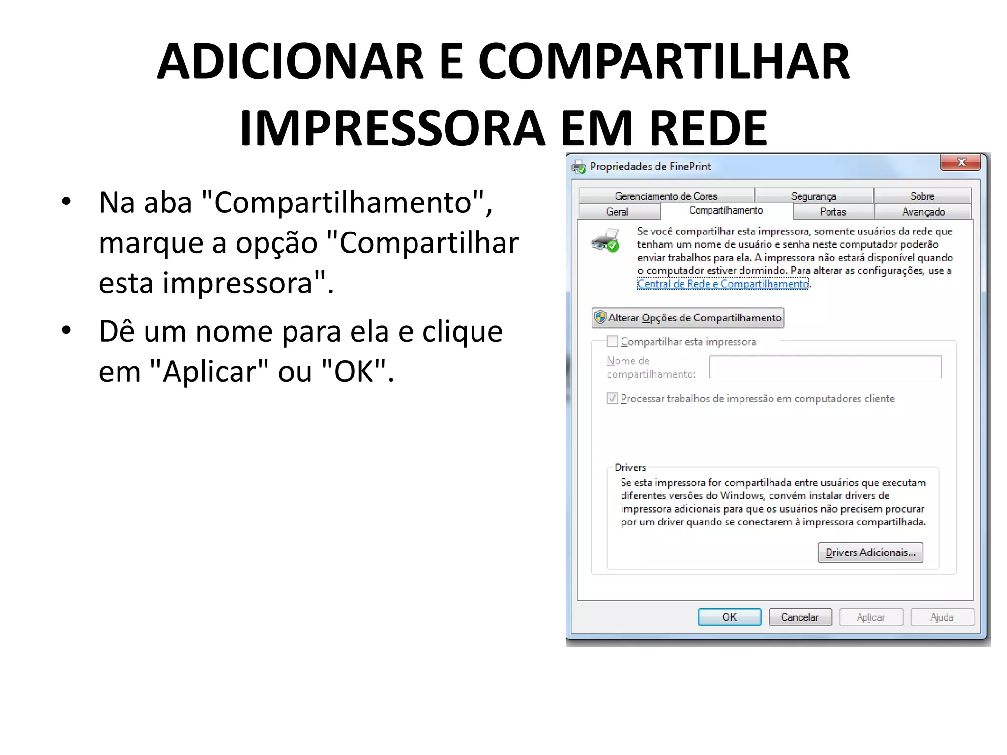 ADICIONAR E COMPARTILHAR
IMPRESSORA EM REDE
• Na aba "Compartilhamento",
marque a opção "Compartilhar
esta impressora".
• Dê um nome para ela e clique
em "Aplicar" ou "OK".
 