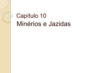 Capítulo 10
Minérios e Jazidas
 