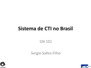 Sistema de CTI no Brasil

          GN 101

     Sergio Salles-Filho
 