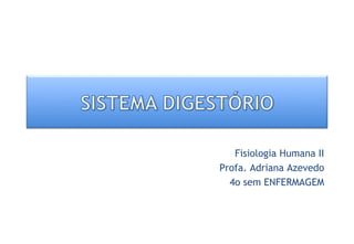 Fisiologia Humana II
Profa. Adriana Azevedo
4o sem ENFERMAGEM
 