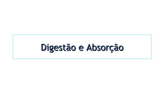 Digestão e AbsorçãoDigestão e Absorção
 