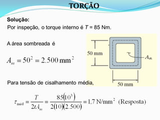Solução:
Por inspeção, o torque interno é T = 85 Nm.
Para tensão de cisalhamento média,
A área sombreada é .
TORÇÃO
 