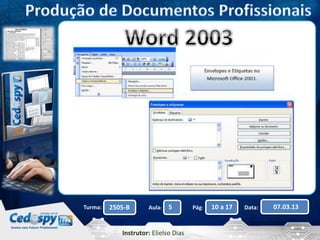 Turma: 2505-B Aula: 5 Pág: 10 a 17 Data: 07.03.13 
Instrutor: Elielso Dias 
 