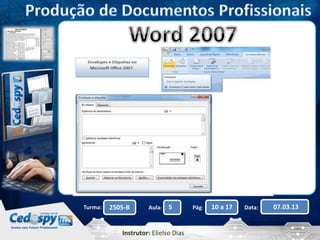 Turma: 2505-B Aula: 5 Pág: 10 a 17 Data: 07.03.13 
Instrutor: Elielso Dias 
 