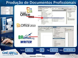 Turma: 2505-B Aula: 5 Pág: 10 a 17 Data: 07.03.13 
Instrutor: Elielso Dias 
 