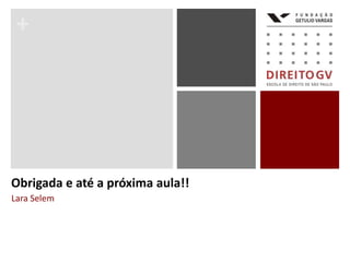 +
Lara Selem
Obrigada e até a próxima aula!!
 