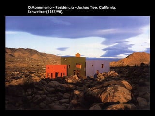 O Monumento – Residência – Joshua Tree, Califórnia. Schweitzer (1987/90). 