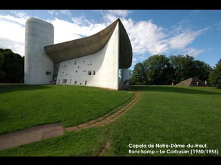 Capela de Notre-Dâme-du-Haut,  Ronchamp – Le Corbusier (1950/1955) 