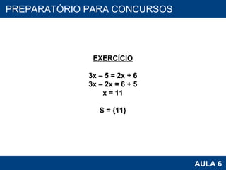 PROAB 2010 AULA 6 PREPARATÓRIO PARA CONCURSOS EXERCÍCIO 3x – 5 = 2x + 6 3x – 2x = 6 + 5 x = 11 S = {11} 