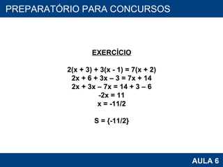 PROAB 2010 AULA 6 PREPARATÓRIO PARA CONCURSOS EXERCÍCIO 2(x + 3) + 3(x - 1) = 7(x + 2) 2x + 6 + 3x – 3 = 7x + 14 2x + 3x – 7x = 14 + 3 – 6 -2x = 11 x = -11/2 S = {-11/2} 