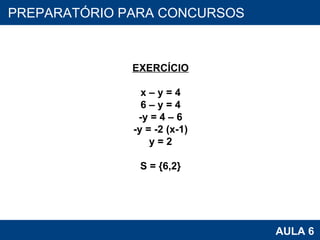 PROAB 2010 AULA 6 PREPARATÓRIO PARA CONCURSOS EXERCÍCIO x – y = 4 6 – y = 4 -y = 4 – 6 -y = -2 (x-1) y = 2 S = {6,2} 