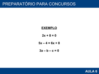 PROAB 2010 AULA 6 PREPARATÓRIO PARA CONCURSOS EXEMPLO 2x + 8 = 0 5x – 4 = 6x + 8 3a – b – c = 0 