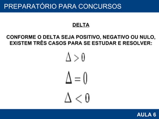 PROAB 2010 AULA 6 PREPARATÓRIO PARA CONCURSOS DELTA CONFORME O DELTA SEJA POSITIVO, NEGATIVO OU NULO, EXISTEM TRÊS CASOS PARA SE ESTUDAR E RESOLVER: 