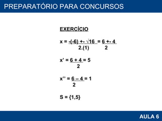 PROAB 2010 AULA 6 PREPARATÓRIO PARA CONCURSOS EXERCÍCIO x =  -(-6) +- √16   =  6 +- 4                2.(1)           2 x’ =  6 + 4  = 5              2   x’’ =  6 – 4  = 1           2   S = {1,5} 